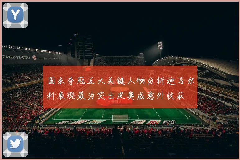 国米夺冠五大关键人物分析迪马尔科表现最为突出皮奥成意外收获